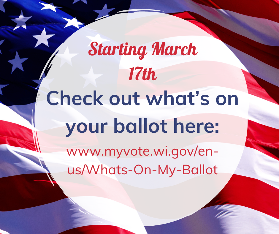 Whats on your ballot, visit www.myvote.wi.gov starting March 17th for information
